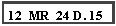 Text Box: 12 MR 24 D. 15